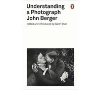 Understanding a Photograph: John Berger (Penguin Modern Classics)