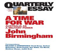 John Birmingham A Time for War: Australia as a Military Power; Quarterly Essay 20 John Birmingham Multicolor