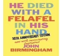 John Birmingham He Died With A Felafel In His Hand: 30th Anniversary Edition. Now John Birmingham Multicolor