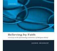 John Bishop Believing by Faith: An Essay in the Epistemology & Ethics of John Bishop Multicolor