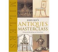 John Bly's Antiques Masterclass: Dating and Identifying Your Period Pieces (Miller's) by Bly, John published by Miller's Publications (2005)