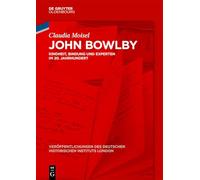 John Bowlby: Kindheit, Bindung Und Experten Im 20. Jahrhundert: 92 (Veröffentlichungen Des Deutschen Historischen Instituts Lond)