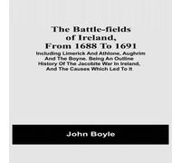 John Boyle The Battle-Fields Of Ireland, From 1688 To 1691; Including John Boyle Multicolor