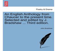 John Bradshaw An English Anthology from Chaucer to the present time. Selected in White John Bradshaw White