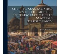 John Bradshaw Sir Thomas Munro & the British Settlement of the Madras John Bradshaw Multicolor