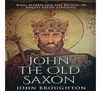 John Broughton John The Old Saxon: King Alfred & the Revival of Anglo-Saxon John Broughton Multicolor
