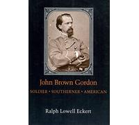 John Brown Gordon: Soldier, Southerner, American (Southern Biography Series)