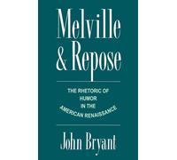 Bryant - Melville and Repose The Rhetoric of Humor in the American Re - S555z