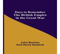 John Buchan Days to Remember The British Empire in the Great War Paperback Book John Buchan Multicolor