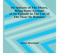 John Buchan Sir Quixote of the Moors, Being some account of an episode in the John Buchan Multicolor