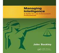John Buckley Managing Intelligence: A Guide for Law Enforcement Professionals John Buckley Multicolor