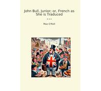 John Bull, Junior; or, French as She is Traduced (Classic Books)