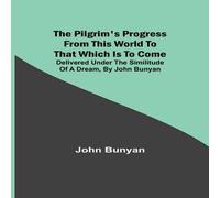 John Bunyan The Pilgrim's Progress from this world to that which is to John Bunyan Multicolor