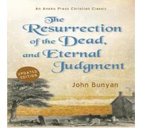 John Bunyan The Resurrection of the Dead, & Eternal Judgment: Or, The Truth John Bunyan Multicolor