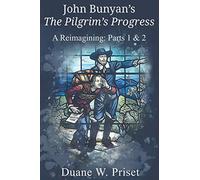 John Bunyan's The Pilgrim's Progress: A Reimagining: Parts 1 & 2