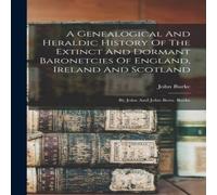 John Burke A Genealogical & Heraldic History Of The Extinct & Dormant in White John Burke White