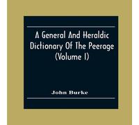 John Burke A General & Heraldic Dictionary Of The Peerage & Baronetage Of John Burke Multicolor
