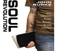 John Burke The Soul Revolution: How Imperfect People Become All God Intended John Burke Multicolor