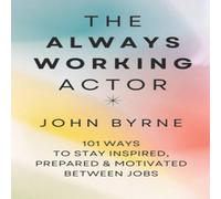 John Byrne The Always Working Actor: 101 Ways To Stay Inspired, Prepared John Byrne Multicolor