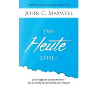John C Maxwell Das HEUTE zählt: Zwölf tägliche Gewohnheiten - die Gar (Hardback)