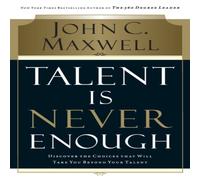 John C. Maxwell Talent Is Never Enough: Discover the Choices That Will Take You John C. Maxwell Multicolor