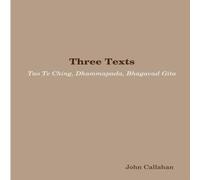 John Callahan Three Texts: Tao Te Ching, Dhammapada, Bhagavad Gita Paperback Book John Callahan Multicolor