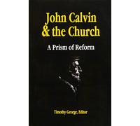 John Calvin and the Church: A Prism of Reform