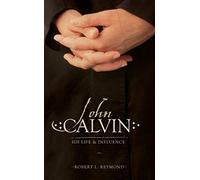 John Calvin: His Life And Influence