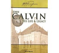 John Calvin: His Life & Legacy
