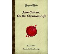 John Calvin, On the Christian Life: (Forgotten Books)
