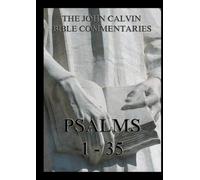 John Calvin's Bible Commentaries - Psalms 1 - 35: Biographically Annotated Edition