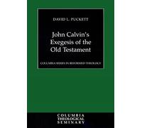 John Calvin's Exegesis of the Old Testament (Columbia Series in Reformed Theology)
