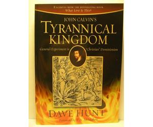 John Calvin's Tyrannical Kingdom: Geneva's Experiment in "Christian" Dominionism