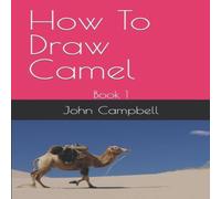 John Campbell How To Draw Camel: Book 1 Paperback John Campbell Multicolor