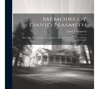 John Campbell Memoirs of David Nasmith: His Labours & Travels in Great John Campbell Multicolor