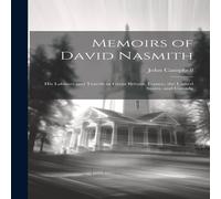 John Campbell Memoirs of David Nasmith: His Labours & Travels in Great John Campbell Multicolor