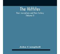 John Campbell The Hittites : Their Inscriptions & Their History (Volume I) in White John Campbell White