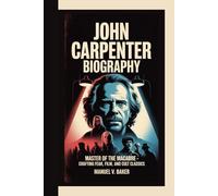 JOHN CARPENTER BIOGRAPHY: Master of the Macabre - Crafting Fear, Film, and Cult Classics