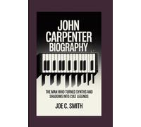 JOHN CARPENTER BIOGRAPHY: The Man Who Turned Synths and Shadows into Cult Legends