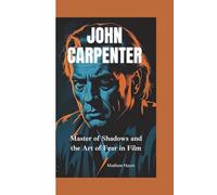 JOHN CARPENTER: Master of Shadows and the Art of Fear in Film