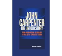JOHN CARPENTER THE UNTOLD STORY: From underground filmmaker to master of Cinematic Terror.