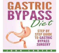John Carter Gastric Bypass Diet: Step By Step Guide to Gastric Bypass Surgery John Carter Multicolor