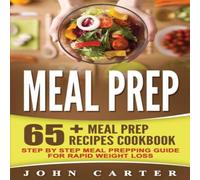 John Carter Meal Prep: 65+ Meal Prep Recipes Cookbook - Step By Step Meal John Carter Multicolor