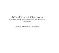John Carter Medieval Games: Sports & Recreations in Feudal Society Hardcover John Carter Multicolor