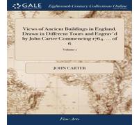 John Carter Views of Ancient Buildings in England. Drawn in Different Tours John Carter Multicolor