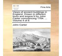 John Carter Views of ancient buildings in England. Drawn in different tours John Carter Multicolor