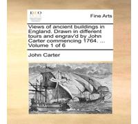 John Carter Views of ancient buildings in England. Drawn in different tours John Carter Multicolor