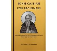 John Cassian for Beginners: Understanding His Life, Conferences, and Role in Church History (THE FORGOTTEN FATHERS)
