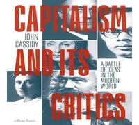 John Cassidy Capitalism & Its Critics : A Battle of Ideas in the Modern World John Cassidy Multicolor