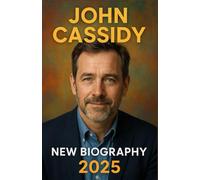 John Cassidy: Chronicler of Capitalism: The Journalist Who Dared to Question Markets, Power, and the Modern Economy